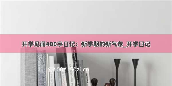 开学见闻400字日记：新学期的新气象_开学日记