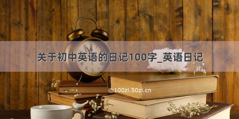 关于初中英语的日记100字_英语日记