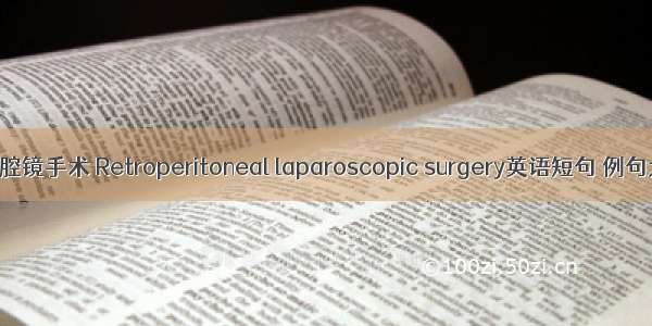 后腹腔镜手术 Retroperitoneal laparoscopic surgery英语短句 例句大全