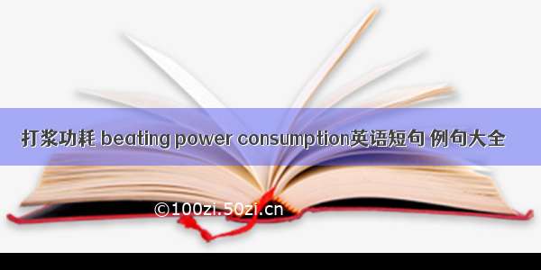 打浆功耗 beating power consumption英语短句 例句大全