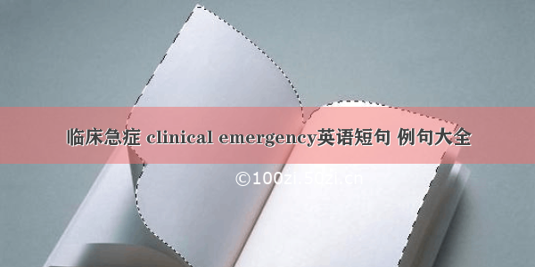 临床急症 clinical emergency英语短句 例句大全