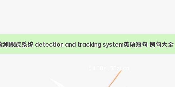 检测跟踪系统 detection and tracking system英语短句 例句大全