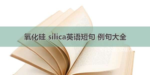 氧化硅 silica英语短句 例句大全