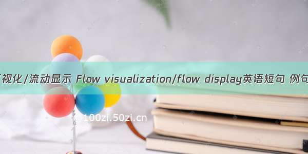 流动可视化/流动显示 Flow visualization/flow display英语短句 例句大全