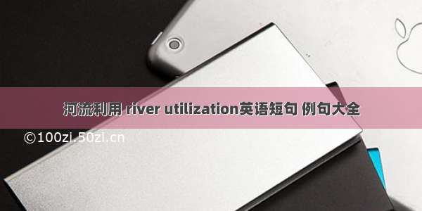 河流利用 river utilization英语短句 例句大全