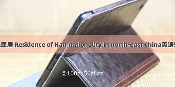 东北汉族传统民居 Residence of Han nationality in north-east China英语短句 例句大全
