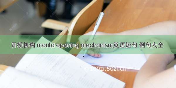 开模机构 mould opening mechanism英语短句 例句大全