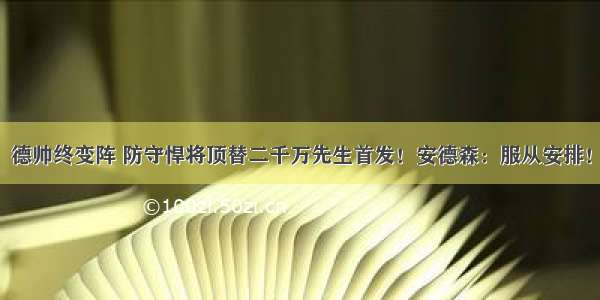 德帅终变阵 防守悍将顶替二千万先生首发！安德森：服从安排！