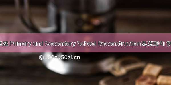 中小学重建 Primary and Secondary School Reconstruction英语短句 例句大全