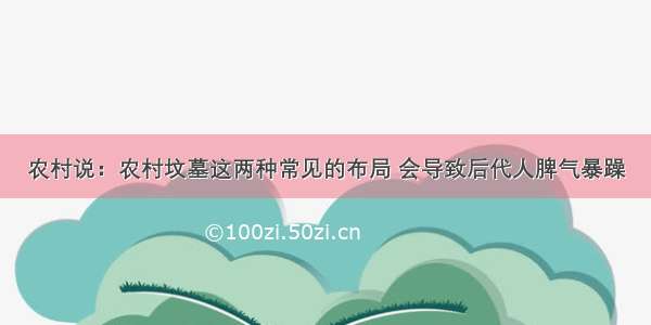 农村说：农村坟墓这两种常见的布局 会导致后代人脾气暴躁