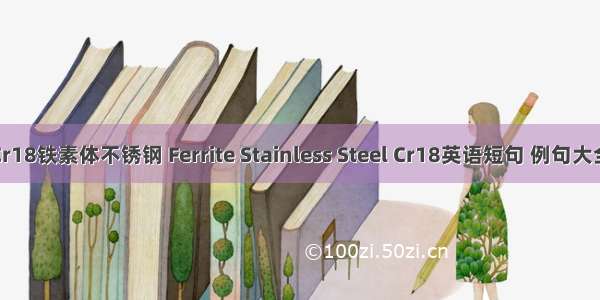 Cr18铁素体不锈钢 Ferrite Stainless Steel Cr18英语短句 例句大全