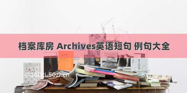 档案库房 Archives英语短句 例句大全