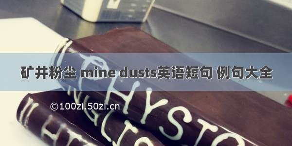 矿井粉尘 mine dusts英语短句 例句大全