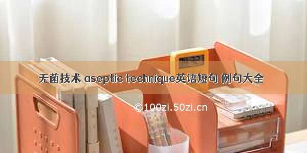 无菌技术 aseptic technique英语短句 例句大全