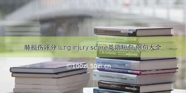 肺损伤评分 lung injury score英语短句 例句大全