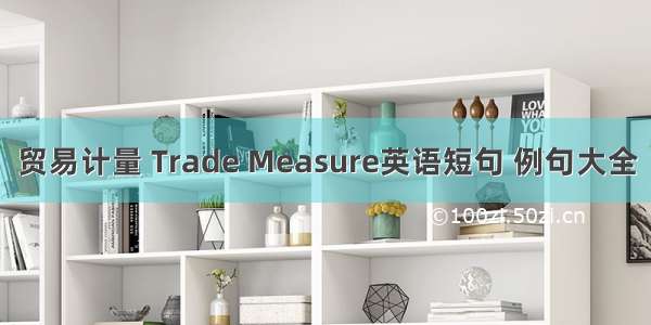 贸易计量 Trade Measure英语短句 例句大全