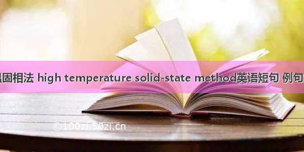 高温固相法 high temperature solid-state method英语短句 例句大全