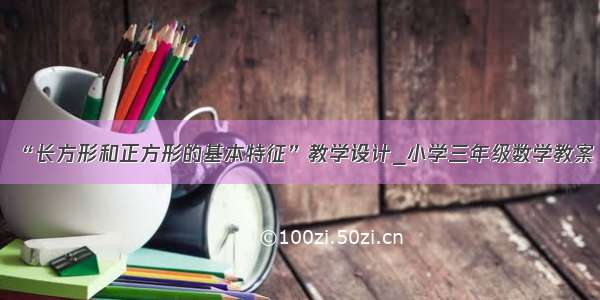 “长方形和正方形的基本特征”教学设计_小学三年级数学教案