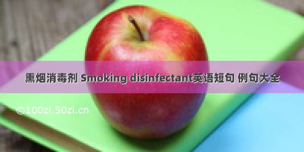 熏烟消毒剂 Smoking disinfectant英语短句 例句大全