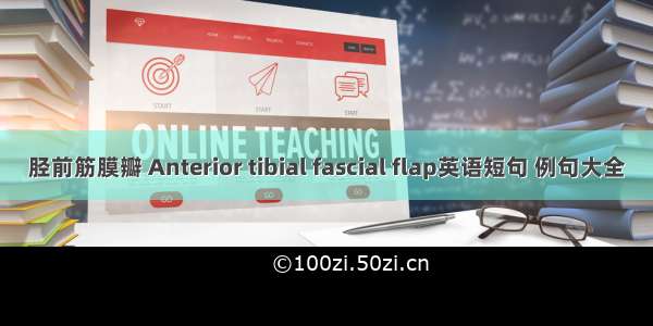 胫前筋膜瓣 Anterior tibial fascial flap英语短句 例句大全