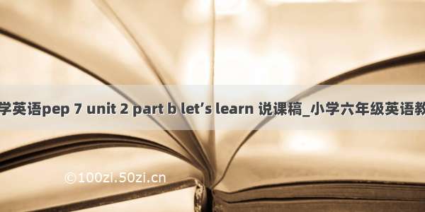 小学英语pep 7 unit 2 part b let’s learn 说课稿_小学六年级英语教案