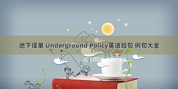 地下保单 Underground Policy英语短句 例句大全