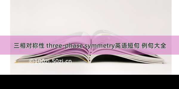 三相对称性 three-phase symmetry英语短句 例句大全