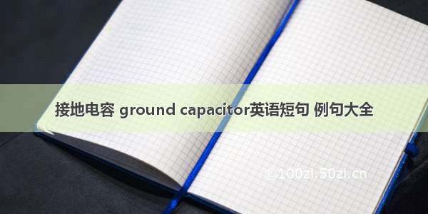 接地电容 ground capacitor英语短句 例句大全
