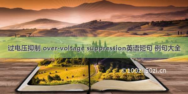 过电压抑制 over-voltage suppression英语短句 例句大全