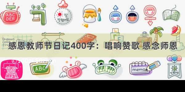 感恩教师节日记400字：唱响赞歌 感念师恩