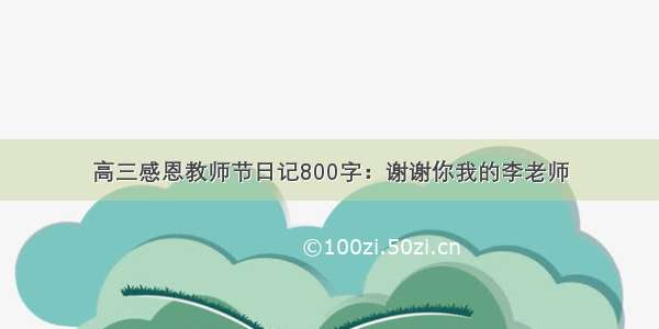 高三感恩教师节日记800字：谢谢你我的李老师