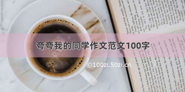 夸夸我的同学作文范文100字