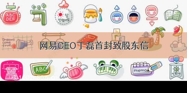 网易CEO丁磊首封致股东信