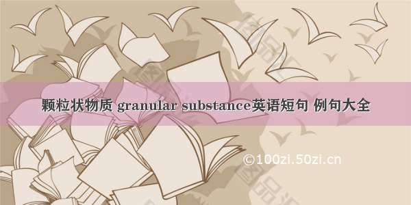 颗粒状物质 granular substance英语短句 例句大全