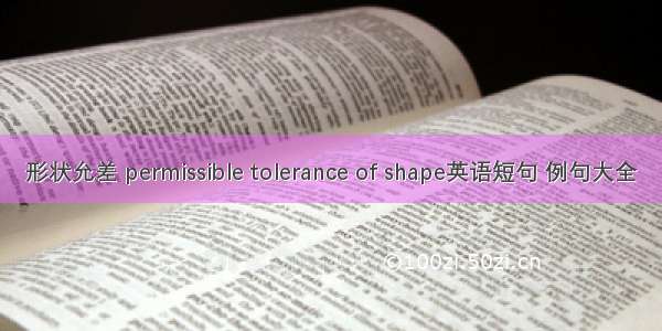 形状允差 permissible tolerance of shape英语短句 例句大全