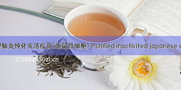 流行性乙型脑炎纯化灭活疫苗(地鼠肾细胞) Purified inactivited japanese encepha