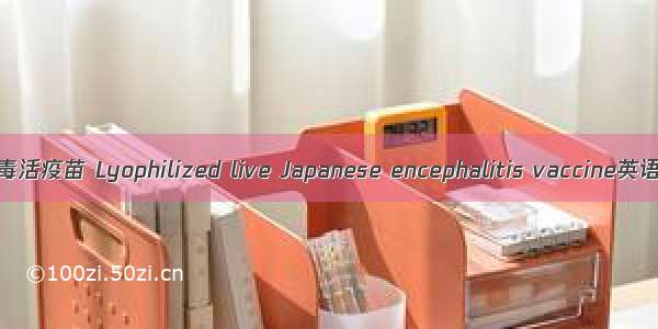 冻干乙型脑炎减毒活疫苗 Lyophilized live Japanese encephalitis vaccine英语短句 例句大全