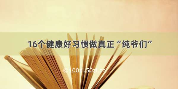 16个健康好习惯做真正“纯爷们”