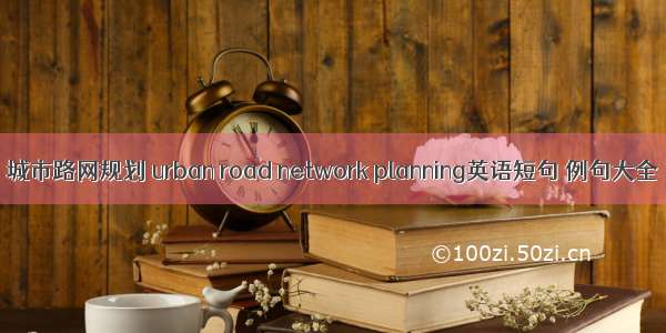 城市路网规划 urban road network planning英语短句 例句大全