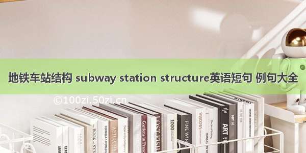 地铁车站结构 subway station structure英语短句 例句大全