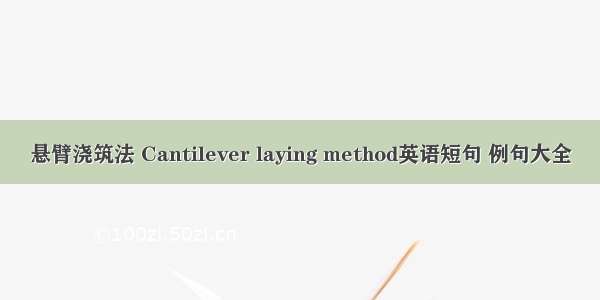 悬臂浇筑法 Cantilever laying method英语短句 例句大全