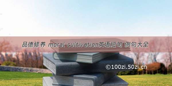 品德修养 moral cultivation英语短句 例句大全