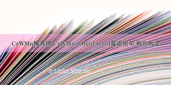 CrWMn模具钢 CrWMn mould steel英语短句 例句大全