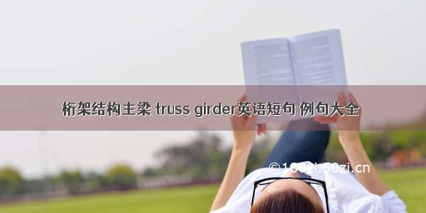 桁架结构主梁 truss girder英语短句 例句大全