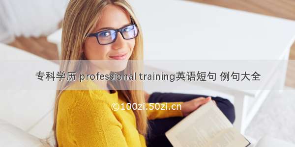 专科学历 professional training英语短句 例句大全