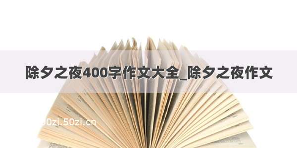 除夕之夜400字作文大全_除夕之夜作文