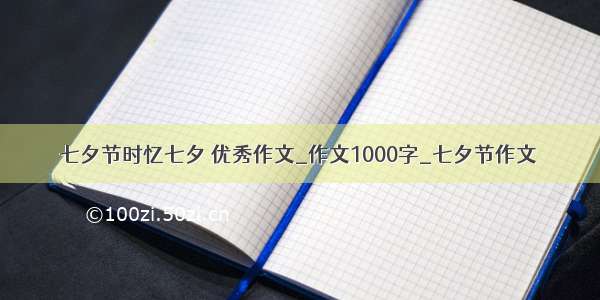 七夕节时忆七夕 优秀作文_作文1000字_七夕节作文