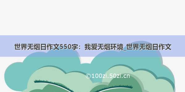 世界无烟日作文550字：我爱无烟环境_世界无烟日作文