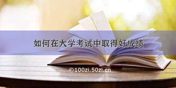 如何在大学考试中取得好成绩