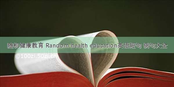 随机健康教育 Random health education英语短句 例句大全